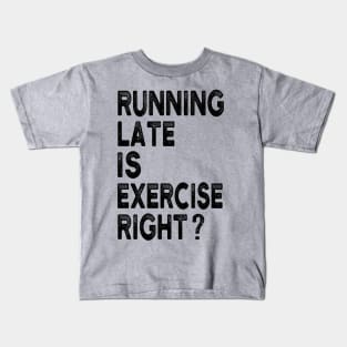 Running Late Is Exercise Right Funny Running Quotes Kids T-Shirt